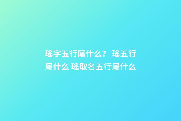 瑤字五行屬什么？ 瑤五行屬什么 瑤取名五行屬什么-第1張-觀點-玄機派